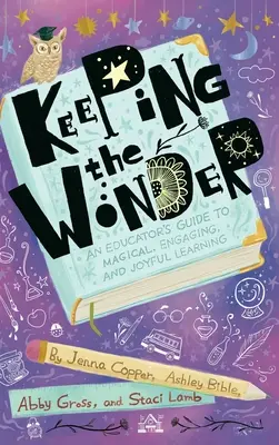 Das Wunder bewahren: Ein Leitfaden für Pädagogen für magisches, fesselndes und freudiges Lernen - Keeping the Wonder: An Educator's Guide to Magical, Engaging, and Joyful Learning