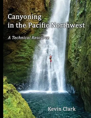 Canyoning im Pazifischen Nordwesten: Ein technisches Hilfsmittel - Canyoning in the Pacific Northwest: A Technical Resource