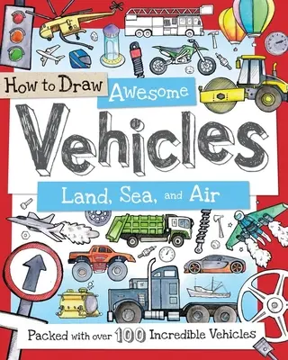 Wie man fantastische Fahrzeuge zeichnet: Zu Lande, zu Wasser und in der Luft: Vollgepackt mit über 100 unglaublichen Fahrzeugen - How to Draw Awesome Vehicles: Land, Sea, and Air: Packed with Over 100 Incredible Vehicles