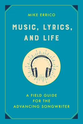 Musik, Liedtexte und das Leben: Ein Leitfaden für den angehenden Songwriter - Music, Lyrics, and Life: A Field Guide for the Advancing Songwriter