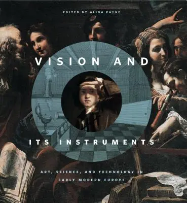 Das Sehen und seine Instrumente: Kunst, Wissenschaft und Technik im Europa der Frühen Neuzeit - Vision and Its Instruments: Art, Science, and Technology in Early Modern Europe