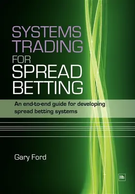 Systemhandel für Spread Betting: Ein End-to-End-Leitfaden für die Entwicklung von Spread-Betting-Systemen - Systems Trading for Spread Betting: An End-To-End Guide for Developing Spread Betting Systems