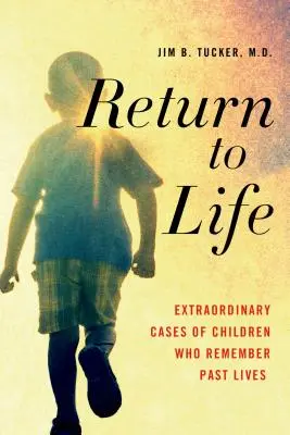 Rückkehr ins Leben: Außergewöhnliche Fälle von Kindern, die sich an frühere Leben erinnern - Return to Life: Extraordinary Cases of Children Who Remember Past Lives