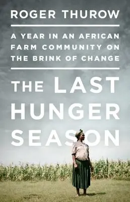 Die letzte Hungersaison: Ein Jahr in einer afrikanischen Bauerngemeinschaft am Rande des Wandels - The Last Hunger Season: A Year in an African Farm Community on the Brink of Change