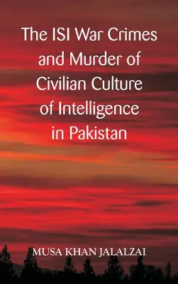 Die ISI-Kriegsverbrechen und die Ermordung von Zivilisten Kultur des Geheimdienstes in Pakistan - The ISI War Crimes and Murder of Civilian Culture of Intelligence in Pakistan