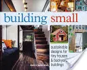 Klein bauen: Nachhaltige Designs für winzige Häuser und Hinterhofgebäude - Building Small: Sustainable Designs for Tiny Houses & Backyard Buildings