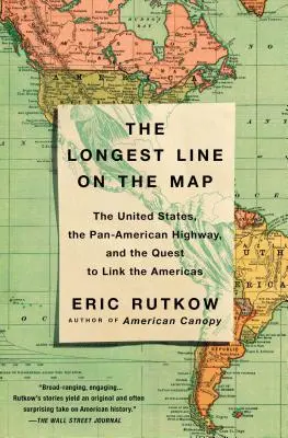 Die längste Linie auf der Landkarte: Die Vereinigten Staaten, der Panamerikanische Highway und die Suche nach einer Verbindung zwischen den Amerikas - The Longest Line on the Map: The United States, the Pan-American Highway, and the Quest to Link the Americas