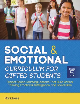 Soziales und emotionales Curriculum für begabte Schüler: Klasse 5, Projektbasierter Unterricht zum Aufbau von kritischem Denken, emotionaler Intelligenz und - Social and Emotional Curriculum for Gifted Students: Grade 5, Project-Based Learning Lessons That Build Critical Thinking, Emotional Intelligence, and