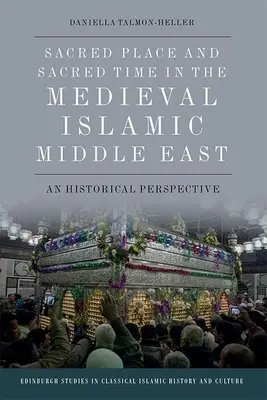 Heiliger Ort und heilige Zeit im mittelalterlichen islamischen Nahen Osten: Eine historische Perspektive - Sacred Place and Sacred Time in the Medieval Islamic Middle East: A Historical Perspective