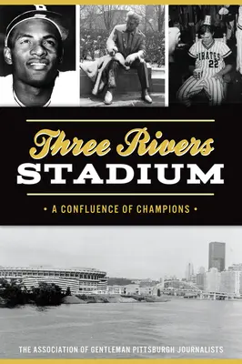 Das Drei-Fluss-Stadion: Ein Zusammenfluss von Champions - Three Rivers Stadium: A Confluence of Champions