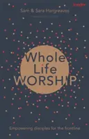 Ganzheitliche Anbetung: Befähigung von Jüngern für die Frontlinie - Whole Life Worship: Empowering Disciples For The Frontline
