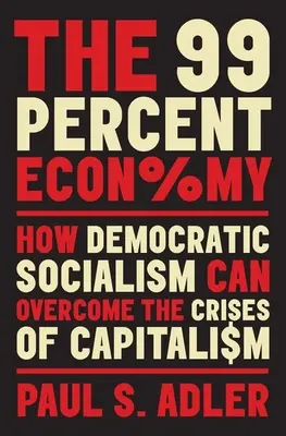 Die 99-Prozent-Wirtschaft: Wie der demokratische Sozialismus die Krisen des Kapitalismus überwinden kann - The 99 Percent Economy: How Democratic Socialism Can Overcome the Crises of Capitalism