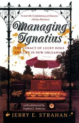Ignatius verwalten: Der Wahnsinn der Glückspilze und das Leben in New Orleans - Managing Ignatius: The Lunacy of Lucky Dogs and Life in New Orleans