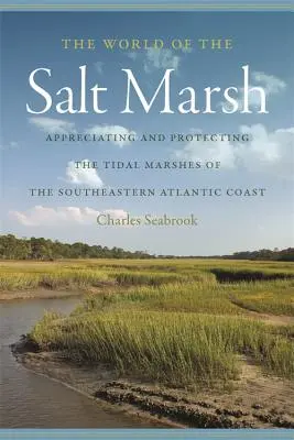 Die Welt der Salzwiesen: Wertschätzung und Schutz der Gezeitensümpfe an der südöstlichen Atlantikküste - The World of the Salt Marsh: Appreciating and Protecting the Tidal Marshes of the Southeastern Atlantic Coast