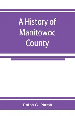 Eine Geschichte von Manitowoc County - A history of Manitowoc County