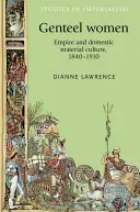 Vornehme Frauen: Empire und häusliche materielle Kultur, 1840-1910 - Genteel Women: Empire and Domestic Material Culture, 1840-1910