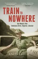 Zug nach Nirgendwo: Der Zweite Weltkrieg einer Frau, Ambulanzfahrerin, Reporterin, Befreierin - Train to Nowhere: One Woman's World War II, Ambulance Driver, Reporter, Liberator