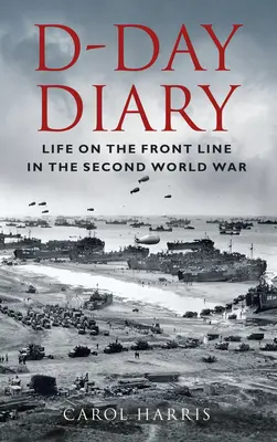 D-Day-Tagebuch: Das Leben an der Front des Zweiten Weltkriegs - D-Day Diary: Life on the Front Line in the Second World War