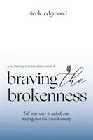 Der Zerbrochenheit trotzen - Geführte Tagebucherfahrung: Erzählen Sie Ihre Geschichte, um Heilung zu finden und mit ganzem Herzen zu leben - Braving the Brokenness-Guided Journal Experience: Tell your story to unlock your healing and live wholeheartedly