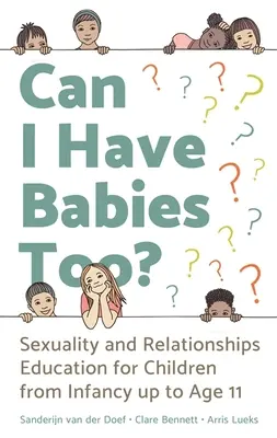 Kann ich auch Babys haben? Sexual- und Beziehungserziehung für Kinder vom Säuglingsalter bis zum Alter von 11 Jahren - Can I Have Babies Too?: Sexuality and Relationships Education for Children from Infancy Up to Age 11