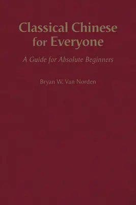 Klassisches Chinesisch für jedermann - Ein Leitfaden für absolute Anfänger - Classical Chinese for Everyone - A Guide for Absolute Beginners