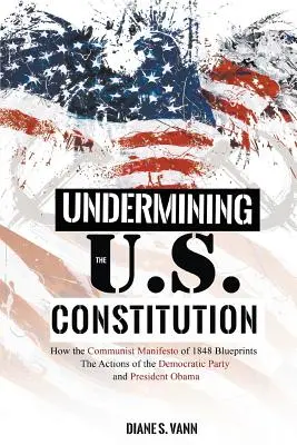 Die Untergrabung der Verfassung der Vereinigten Staaten: Wie das Kommunistische Manifest von 1848 die Handlungen der Demokratischen Partei und Präsident Obamas vorzeichnet - Undermining the U.S. Constitution: How the Communist Manifesto of 1848 Blueprints the Actions of the Democratic Party and President Obama