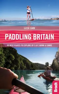 Paddeln in Großbritannien: Die 50 besten Orte zum Erkunden mit Sup, Kajak und Kanu - Paddling Britain: 50 Best Places to Explore by Sup, Kayak & Canoe