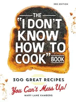 Das Buch „Ich weiß nicht, wie man kocht“: 300 tolle Rezepte, die man nicht vermasseln kann! - The I Don't Know How to Cook Book: 300 Great Recipes You Can't Mess Up!