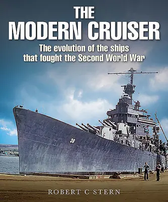 Der moderne Kreuzer: Die Entwicklung der Schiffe, die im Zweiten Weltkrieg kämpften - The Modern Cruiser: The Evolution of Ships That Fought the Second World War