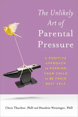Die unwahrscheinliche Kunst des elterlichen Drucks: Ein positiver Ansatz, um Ihr Kind zu Höchstleistungen anzuspornen - The Unlikely Art of Parental Pressure: A Positive Approach to Pushing Your Child to Be Their Best Self