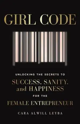 Girl Code: Die Geheimnisse des Erfolgs, der Vernunft und des Glücks für die Unternehmerin - Girl Code: Unlocking the Secrets to Success, Sanity, and Happiness for the Female Entrepreneur