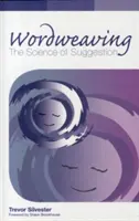 Wordweaving - Die Wissenschaft der Suggestion - Ein umfassender Leitfaden zur Erzeugung hypnotischer Sprache - Wordweaving - The Science of Suggestion - A Comprehensive Guide to Creating Hypnotic Language