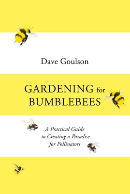 Gärtnern für Hummeln - Ein praktischer Leitfaden zur Schaffung eines Paradieses für Bestäuber - Gardening for Bumblebees - A Practical Guide to Creating a Paradise for Pollinators