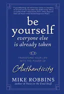 Sei du selbst, alle anderen sind schon vergeben: Verändere dein Leben mit der Kraft der Authentizität - Be Yourself, Everyone Else Is Already Taken: Transform Your Life with the Power of Authenticity