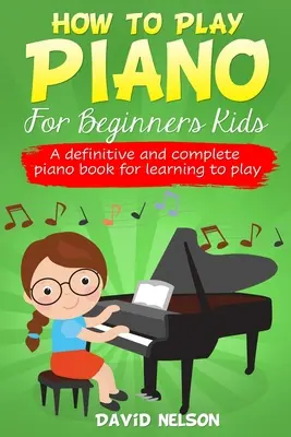 Wie man Klavier für Kinder spielt: Ein definitives und vollständiges Klavierbuch zum Spielen lernen - How to Play Piano for Beginners Kids: A Definitive And Complete Piano Book For Learning To Play
