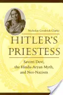 Hitlers Priesterin: Savitri Devi, der hinduistische arische Mythos und der Neonazismus - Hitler's Priestess: Savitri Devi, the Hindu-Aryan Myth, and Neo-Nazism