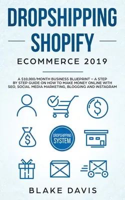 Dropshipping Shopify E-Commerce 2019: Ein $10.000/Monat Business Blueprint - Eine Schritt-für-Schritt-Anleitung, wie man mit SEO, Social Media Mark Geld online verdient - Dropshipping Shopify E-Commerce 2019: A $10,000/Month Business Blueprint -A Step by Step Guide on How to Make Money Online with SEO, Social Media Mark