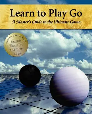 Lernen Sie Go zu spielen: Der Leitfaden eines Meisters für das ultimative Spiel (Band I) - Learn to Play Go: A Master's Guide to the Ultimate Game (Volume I)