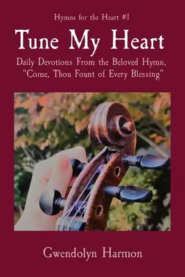 Stimmt mein Herz: Tägliche Andachten aus dem geliebten Lied „Komm, du Quelle allen Segens - Tune My Heart: Daily Devotions From the Beloved Hymn, Come, Thou Fount of Every Blessing