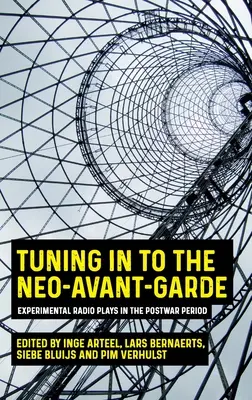 Einstimmung auf die Neo-Avantgarde: Experimentelle Hörspiele in der Nachkriegszeit - Tuning in to the Neo-Avant-Garde: Experimental Radio Plays in the Postwar Period