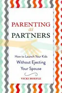 Parenting as Partners: Wie Sie Ihre Kinder auf den Weg bringen, ohne Ihren Ehepartner zu verstoßen - Parenting as Partners: How to Launch Your Kids Without Ejecting Your Spouse