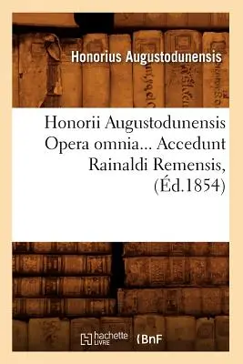 Honorii Augustodunensis Opera Omnia. Accedunt Rainaldi Remensis (gest. 1854) - Honorii Augustodunensis Opera Omnia. Accedunt Rainaldi Remensis (d.1854)