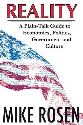 Die Wirklichkeit: Ein Leitfaden für Wirtschaft, Politik, Regierung und Kultur im Klartext - Reality: A Plain-Talk Guide to Economics, Politics, Government and Culture