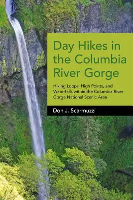 Tageswanderungen in der Columbia River Gorge: Wanderschleifen, Höhepunkte und Wasserfälle in der Columbia River Gorge National Scenic Area - Day Hikes in the Columbia River Gorge: Hiking Loops, High Points, and Waterfalls Within the Columbia River Gorge National Scenic Area