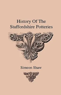 Geschichte der Töpfereien von Staffordshire und der Entstehung und des Prozesses der Herstellung von Töpferwaren und Porzellan - mit Vorliebe für echte Exemplare und - History Of The Staffordshire Potteries And The Rise And Process Of The Manufacture Of Pottery And Porcelain - With Preferences To Genuine Specimens An