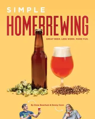 Einfaches Heimbrauen: Großartiges Bier, weniger Arbeit, mehr Spaß - Simple Homebrewing: Great Beer, Less Work, More Fun