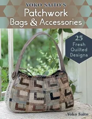 Yoko Saitos Patchwork-Taschen und -Accessoires: 25 frisch gequiltete Designs - Yoko Saito's Patchwork Bags & Accessories: 25 Fresh Quilted Designs