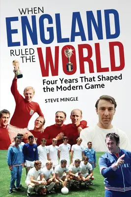 Als England die Welt regierte: 1966-1970: Vier Jahre, die den modernen Fußball prägten - When England Ruled the World: 1966-1970: Four Years Which Shaped Modern Football