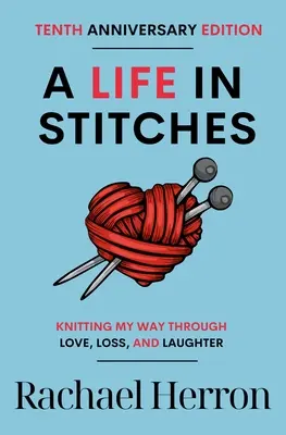 Ein Leben in Maschen: Wie ich mich durch Liebe, Verlust und Lachen stricke - Zehnte Jubiläumsausgabe - A Life in Stitches: Knitting My Way Through Love, Loss, and Laughter - Tenth Anniversary Edition