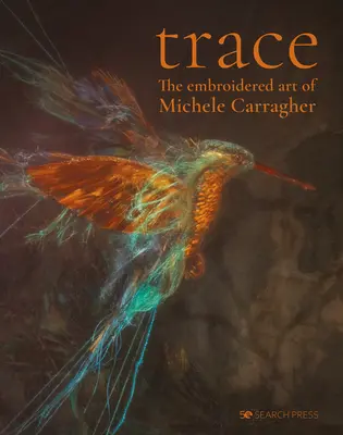 Trace - Die Stickereikunst von Michele Carragher - Trace - The Embroidered Art of Michele Carragher
